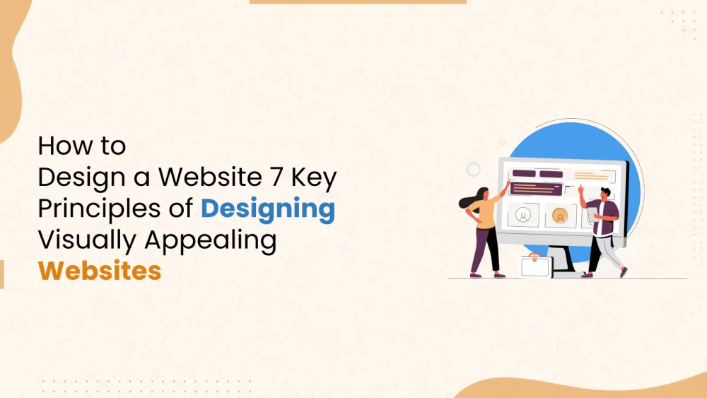 How to Design a Website: 7 Key Principles of Designing Visually Appealing Websites