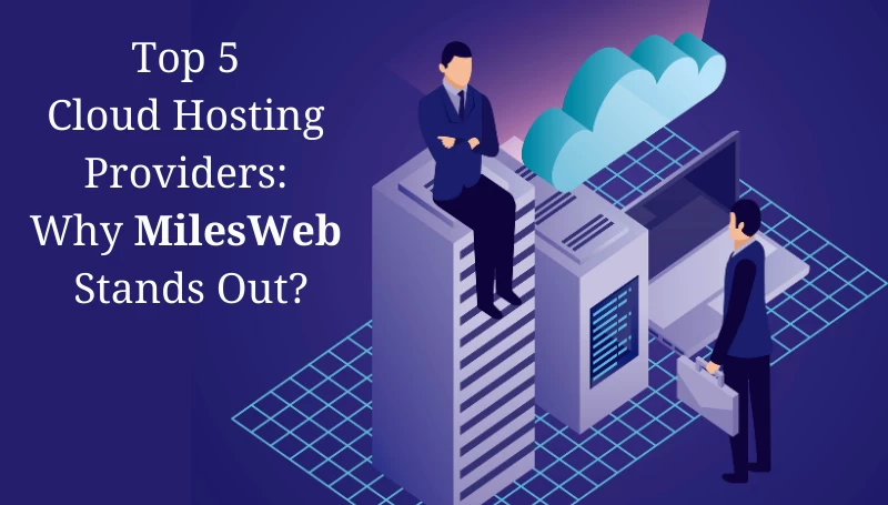 Top 5 Cloud Hosting Providers: Why MilesWeb Stands Out?