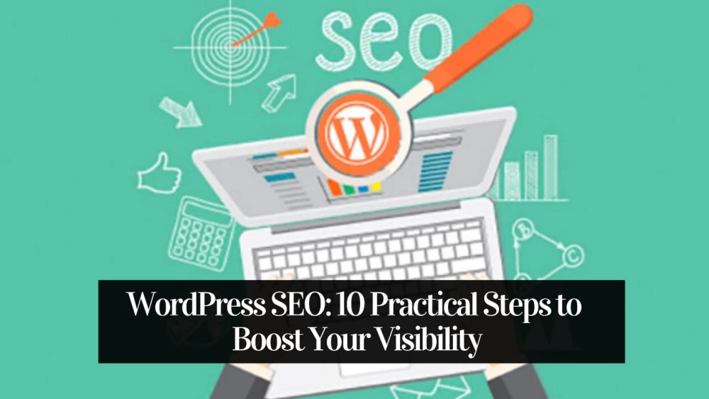 WordPress SEO: 10 Practical Steps to Boost Your Visibility